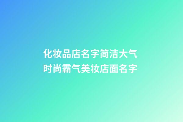 化妆品店名字简洁大气 时尚霸气美妆店面名字